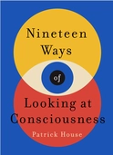 Nineteen Ways of Looking at Consciousness - by Patrick House