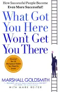 What Got You Here Won’t Get You There - by Marshall Goldsmith